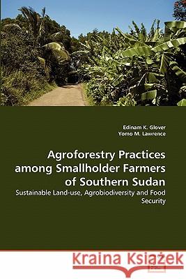 Agroforestry Practices among Smallholder Farmers of Southern Sudan Glover, Edinam K. 9783639305395 VDM Verlag - książka