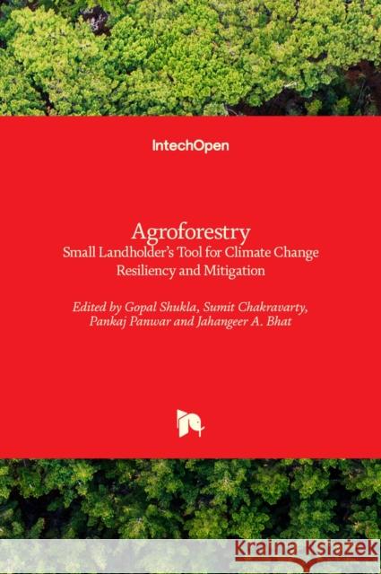 Agroforestry: Small Landholder's Tool for Climate Change Resiliency and Mitigation Gopal Shukla Sumit Chakravarty Pankaj Panwar 9781839627293 Intechopen - książka