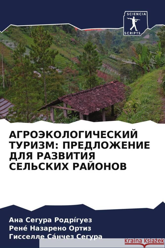 AGROJeKOLOGIChESKIJ TURIZM: PREDLOZhENIE DLYa RAZVITIYa SEL'SKIH RAJONOV Segura Rodríguez, Ana, Nazareno Ortiz, René, Sánchez Segura, Gisselle 9786204635767 Sciencia Scripts - książka