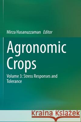 Agronomic Crops: Volume 3: Stress Responses and Tolerance Mirza Hasanuzzaman 9789811500275 Springer - książka