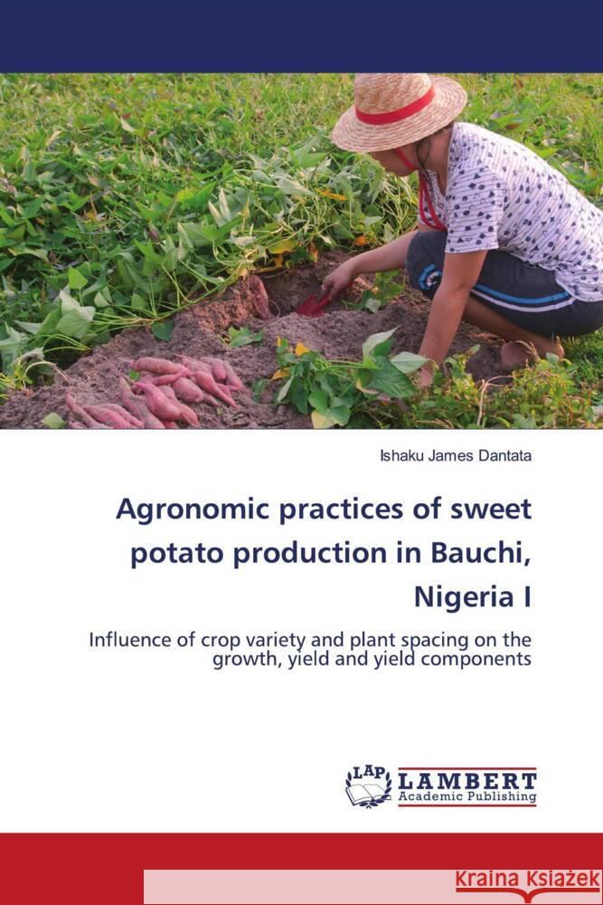 Agronomic practices of sweet potato production in Bauchi, Nigeria I Dantata, Ishaku James 9786204955612 LAP Lambert Academic Publishing - książka