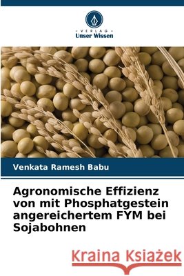 Agronomische Effizienz von mit Phosphatgestein angereichertem FYM bei Sojabohnen Babu, Venkata Ramesh 9786209577956 Verlag Unser Wissen - książka