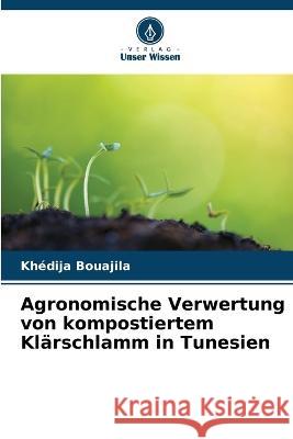 Agronomische Verwertung von kompostiertem Klarschlamm in Tunesien Khedija Bouajila   9786205932513 Verlag Unser Wissen - książka