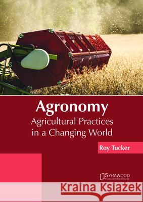 Agronomy: Agricultural Practices in a Changing World Roy Tucker 9781682865781 Syrawood Publishing House - książka