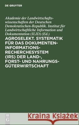 Agroselekt. Systematik für das Dokumenten-Informationsrecherchesystem (IRS) der Land-, Forst- und Nahrungsgüterwirtschaft No Contributor 9783112595015 de Gruyter - książka