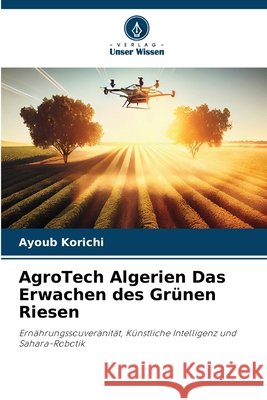 AgroTech Algerien Das Erwachen des Grünen Riesen Korichi, Ayoub 9786209866173 Verlag Unser Wissen - książka