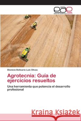 Agrotecnia: Guía de ejercicios resueltos Luis Olivas, Dionicio Belisario 9786202116879 Editorial Académica Española - książka