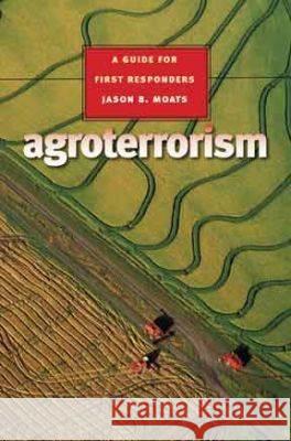 Agroterrorism : A Guide for First Responders Jason B. Moats 9781585445721 Texas A&M University Press - książka