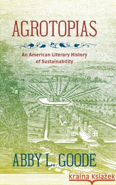 Agrotopias: An American Literary History of Sustainability Abby L. Goode 9781469669816 University of North Carolina Press - książka