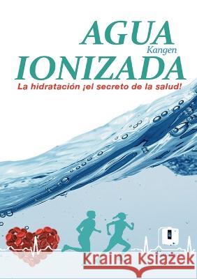 Agua Ionizada: la hidratación ¡el secreto de la salud! Toni Granados 9788411233576 Books on Demand - książka