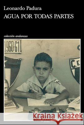 Agua Por Todas Partes: Vivir Y Escribir En Cuba Leonardo Padura 9786070760662 Planeta Publishing - książka