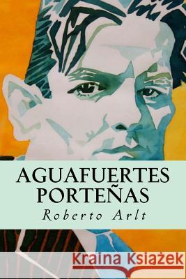 Aguafuertes Porteñas Arlt, Roberto 9781539395973 Createspace Independent Publishing Platform - książka