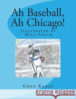 Ah Baseball, Ah Chicago! Greg Karas Bela Fouch 9781499751536 Createspace - książka