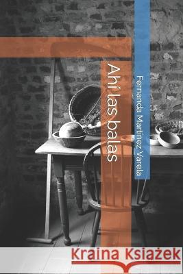 Ahí las balas Fernanda Martínez Varela 9798848855395 Independently Published - książka
