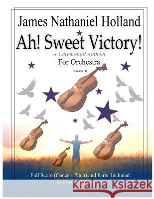 Ah! Sweet Victory!: A Ceremonial Anthem for Orchestra James Nathaniel Holland 9781542559591 Createspace Independent Publishing Platform - książka