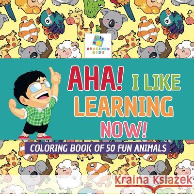 Aha! I Like Learning Now! Coloring Book of 50 Fun Animals Educando Kids 9781645210337 Educando Kids - książka