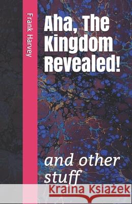 Aha, the Kingdom Revealed!: and other stuff Frank Harvey 9781734499919 Good News Fellowship Ministries - książka