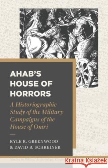 A Historiographic Study of the Military Campaigns of the House of Omri Kyle R. Greenwood David B. Schreiner Barry J. Beitzel 9781683596486 Lexham Press - książka