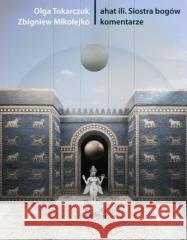 ahat ili. Siostra bogów komentarze TOKARCZUK OLGA, MIKOŁEJKO ZBIGNIEW 9788383250953 SŁOWO/OBRAZ - książka