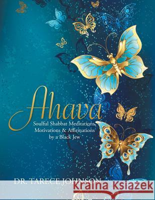 Ahava: Soulful Shabbat Meditations, Motivations & Affirmations by a Black Jew Dr Tarece Johnson 9781543435665 Xlibris - książka