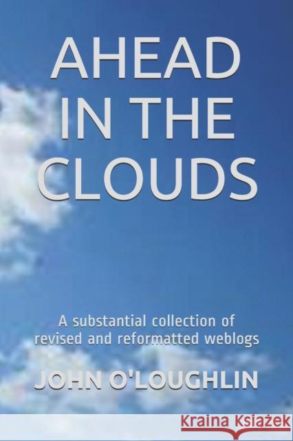 Ahead in the Clouds: A substantial collection of revised and reformatted weblogs O'Loughlin, John 9781512206104 Createspace - książka