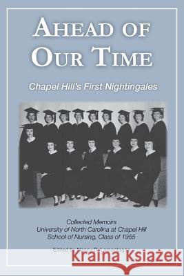 Ahead of Our Time: Chapel Hill's First Nightingales Unc Chapel Hill School of Nursing Class  Nancy D. Lamontagne 9780692320051 1955 Nightingales - książka