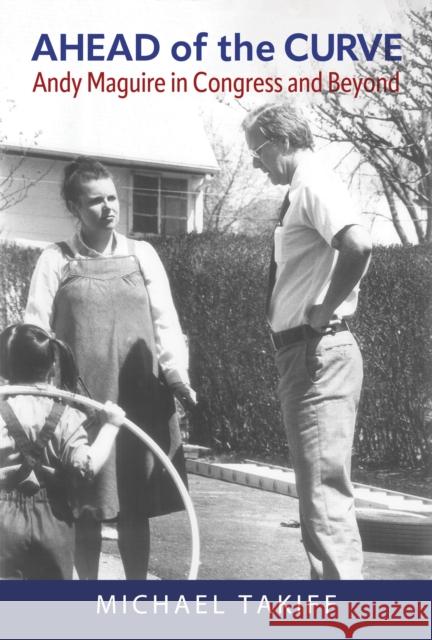 Ahead of the Curve: Andy Maguire in Congress and Beyond Michael Takiff 9781632261359 Easton Studio Press - książka