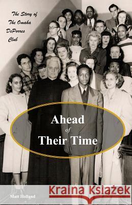 Ahead of Their Time: The Story of the Omaha DePorres Club Holland, Matt 9781499192421 Createspace - książka