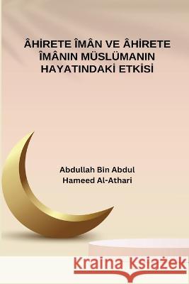 Ahirete Iman ve Ahirete Imanin Muslumanin Hayatindaki Etkisi Abdullah Bin Abdulhameed Al-Athari 9787597105486 Abdullah Bin Abdulhameed Al-Athari - książka