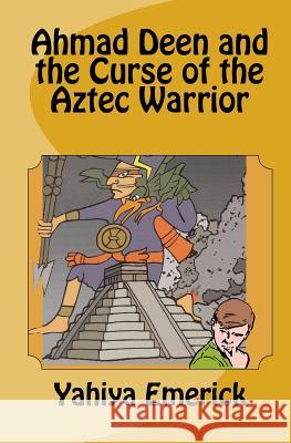Ahmad Deen and the Curse of the Aztec Warrior Yahiya Emerick 9781450536806 Createspace - książka