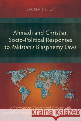 Ahmadi and Christian Socio-Political Responses to Pakistan's Blasphemy Laws: A Comparison, Contrast and Critique with Special Reference to the Christian Church in Pakistan Qaiser Julius 9781783683017 Langham Publishing - książka