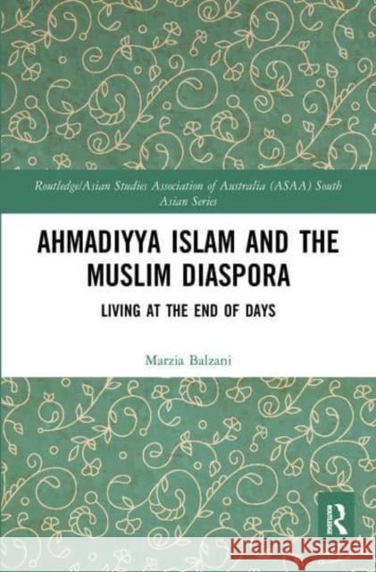 Ahmadiyya Islam and the Muslim Diaspora: Living at the End of Days Balzani, Marzia 9781032400730 Taylor & Francis - książka