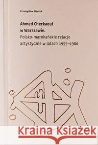 Ahmed Cherkaoui w Warszawie... Strożek Przemysław 9788364714887 Zachęta Narodowa Galeria Sztuki - książka