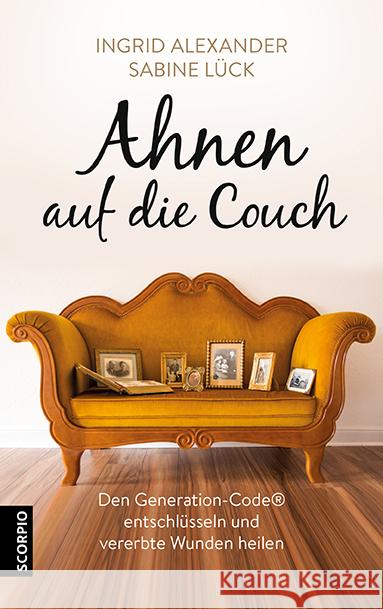 Ahnen auf die Couch : Den Generation-Code® entschlüsseln und vererbte Wunden heilen Alexander, Ingrid; Lück, Sabine 9783958030701 scorpio - książka