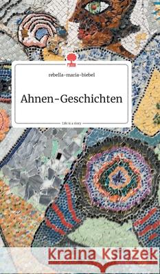 Ahnen-Geschichten. Life is a Story - story.one Rebella-Maria-Biebel 9783990872406 Story.One Publishing - książka