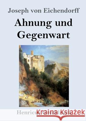 Ahnung und Gegenwart (Großdruck) Eichendorff, Joseph Von 9783847845973 Henricus - książka
