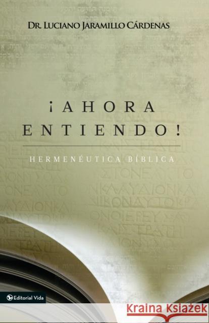 ¡Ahora Entiendo! Hermenéutica Bíblica: Diferentes Sentidos de Las Escrituras Jaramillo Cárdenas, Luciano 9780829763263 Zondervan - książka