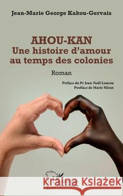 Ahou-Kan: Une histoire d'amour au temps des colonies Jean-Marie George Kakou-Gervais Jean-No?l Loucou Marie Miran 9782336495255 Editions L'Harmattan - książka