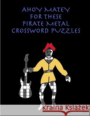 Ahoy Matey for These Pirate Metal Crossword Puzzles Aaron Joy 9780359477203 Lulu.com - książka