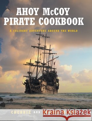 Ahoy McCoy's Pirate Cookbook: A Culinary Adventure Around The World Cherrie                                  Dennis 9781649528155 Fulton Books - książka
