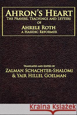 Ahron's Heart: The Prayers, Teachings and Letters of Ahrele Roth, a Hasidic Reformer Schachter-Shalomi, Zalman M. 9781934730188 Ben Yehuda Press - książka