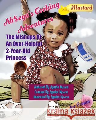 AhSeya's Cooking Adventures: The Mishaps Of An Over-Helpful, 2 Year Old Princess Moore, Ayesha 9781515179580 Createspace - książka