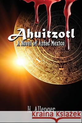 Ahuitzotl: A Novel of Aztec Mexico Allenger, Herb 9781613395004 Audioink Publishing - książka