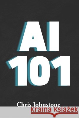 AI 101: The Ultimate Guide to AI for Mortgage Professionals Johnstone, Chris 9798253111000 Independently Published - książka