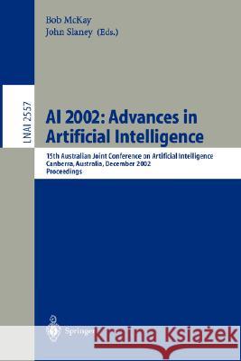 AI 2002: Advances in Artificial Intelligence: 15th Australian Joint Conference on Artificial Intelligence, Canberra, Australia, December 2-6, 2002, Pr McKay, Bob 9783540001973 Springer - książka