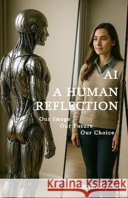 AI - A Human Reflection: Our Image, Our Future, Our Choice Steven Bryant 9780996240956 Bryant Research Corporation - książka