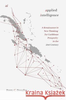 ai - applied intelligence: New Thinking for Caribbean Prosperity in the 21st Century Perry C Douglas   9781738927005 Douglas Blackwell Inc. - książka