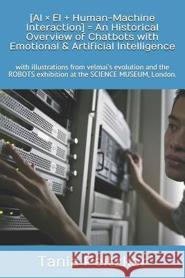 [AI × EI ] Human-Machine Interaction] = An Historical Overview of Chatbots with Emotional & Artificial Intelligence: with illustrations from velmai's Peitzker, Tania 9781797850092 Independently Published - książka