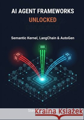 AI Agent Frameworks Unlocked: Semantic Kernel, LangChain & AutoGen Maranto, Steven J. 9798275735666 Independently Published - książka