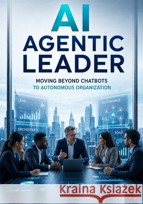 AI Agentic Leader: Moving Beyond Chatbots to Autonomous Organization Malik, Farrukh 9798196263880 Independently Published - książka